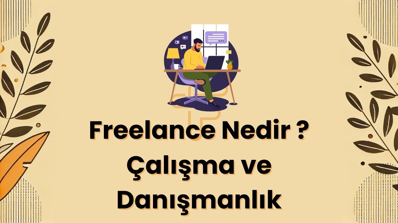 Freelance Nedir ? ├çal─▒┼şma ve Dan─▒┼şmanl─▒k: Ba┼şar─▒l─▒ Olman─▒n S─▒rlar─▒
