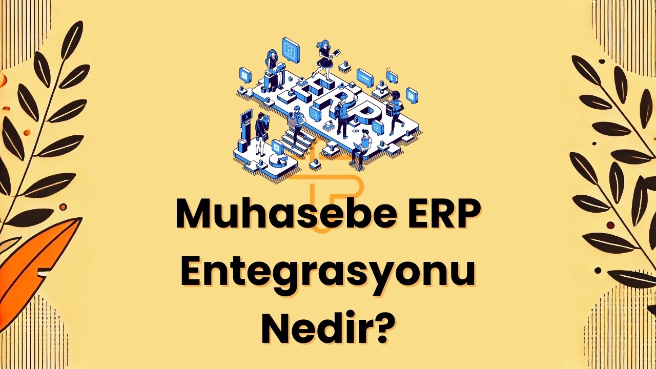 Muhasebe ERP Entegrasyonu Nedir? Ne ─░┼şe Yarar, Nas─▒l Kullan─▒l─▒r ve Avantajlar─▒ Nelerdir?