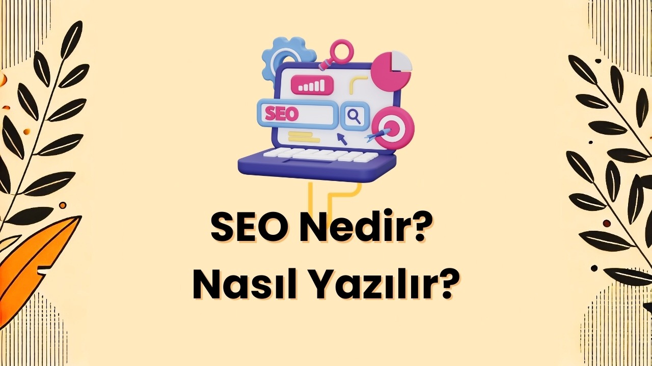 SEO Nedir? Nas─▒l Yaz─▒l─▒r? Avantajlar─▒ ve Dikkat Edilmesi Gerekenler